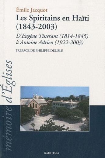 Couverture du livre « Les Spiritains en Haïti (1843-2003) ; d'Eugène Tisserant (1814-1845) à Antoine Adrien (1922-2003) » de Emile Jacquot aux éditions Karthala