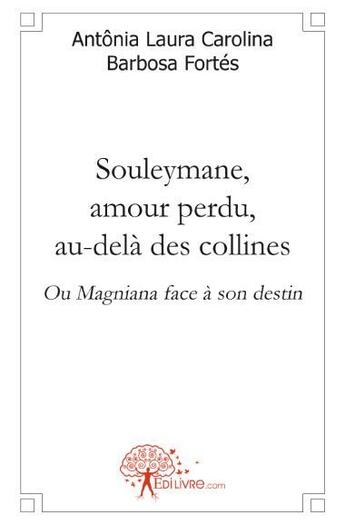 Couverture du livre « Souleymane, amour perdu, au-delà des collines ; ou Magniana face à son destin » de Antonia Laura Carolina Barbosa Fortes aux éditions Edilivre