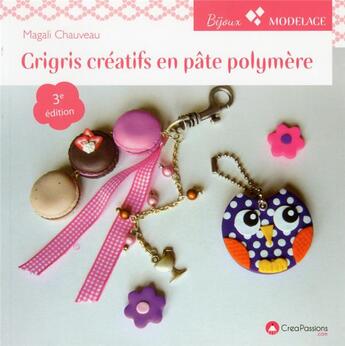 Couverture du livre « Grigris créatifs en pâte polymère (3e édition) » de Magali Chauveau aux éditions Creapassions.com