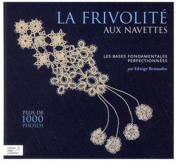 Couverture du livre « La frivolité aux navettes ; les bases fondamentales perfectionnées » de Edwige Renaudin aux éditions Editions Carpentier