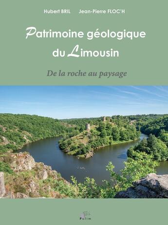 Couverture du livre « Patrimoine géologique du Limousin : De la roche au paysage » de M. Hubert Bril et M. Jean-Pierre Floc'H aux éditions Pu De Limoges