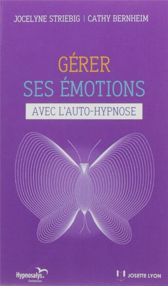 Couverture du livre « Gérer ses émotions ; avec l'auto-hypnose » de Bernheim Cathy et Jocelyne Striebig aux éditions Josette Lyon