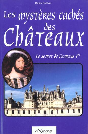 Couverture du livre « Les Mysteres Caches Des Chateaux » de Didier Coilhac aux éditions Axiome