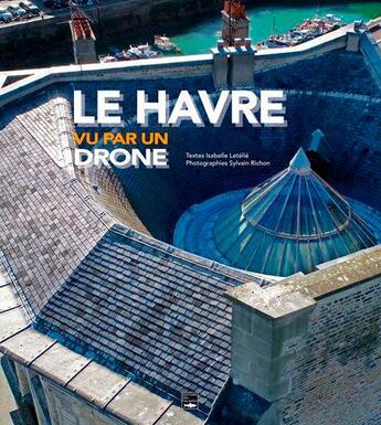 Couverture du livre « Le Havre vue par un drone » de Isabelle Letelie et Sylvain Richon aux éditions Des Falaises