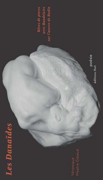 Couverture du livre « Les Danaïdes : rêves de pierre avec Baudelaire sur l'oeuvre de Rodin » de Veronique Mestre Gibaud aux éditions Editions Thot