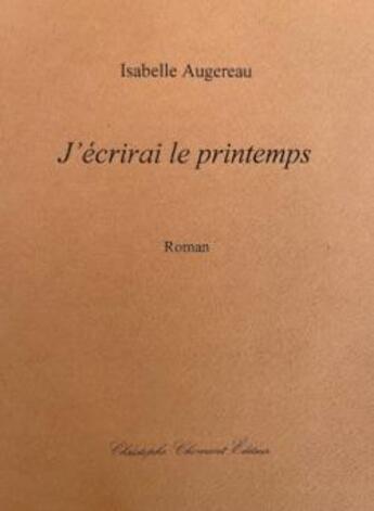 Couverture du livre « J'écrirai le printemps » de Isabelle Augereau aux éditions Christophe Chomant