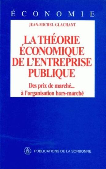 Couverture du livre « La théorie économique de l'entreprise publique ; des prix de marché à l'organisation hors-marché » de Jean-Michel Glachant aux éditions Sorbonne Universite Presses