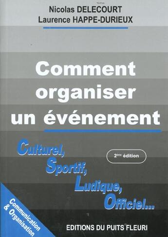 Couverture du livre « Comment Organiser Un Evenement ; Culturel Sportif Ludique Officiel ; 2e Edition » de Nicolas Delecourt et Laurence Happe-Durrieux aux éditions Puits Fleuri