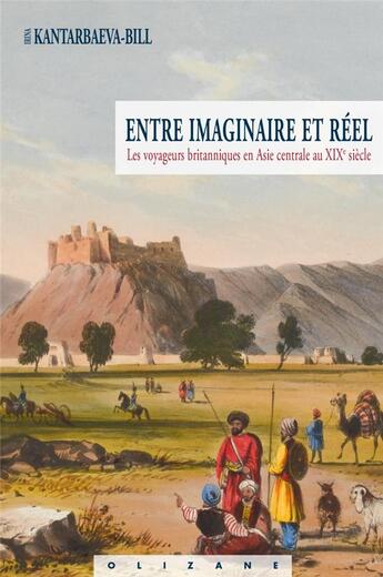 Couverture du livre « Entre imaginaire et réel ; les voyageurs britanniques en Asie centrale au XIXe siècle » de Irina Kantarbaeva-Bill aux éditions Olizane