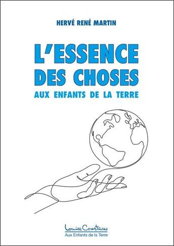 Couverture du livre « L'essence des choses : méditation sur l'humanité naissante » de Herve Rene Martin aux éditions Louise Courteau