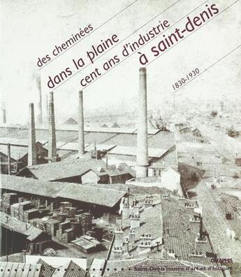 Couverture du livre « Des cheminées dans la plaine ; cent ans d'industrie à Saint-Denis ; 1830-1930 » de Gonzalve aux éditions Creaphis