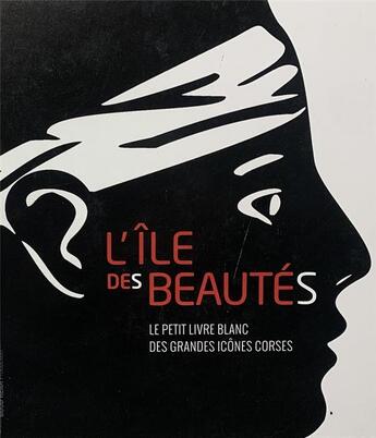 Couverture du livre « L'île des beautés : Le petit livre blanc des grandes icônes Corses » de Xavier Casile aux éditions Good Heidi