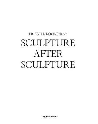 Couverture du livre « Sculpture after sculpture: fritsch, koons, ray » de Moderna Museet Stock aux éditions Hatje Cantz