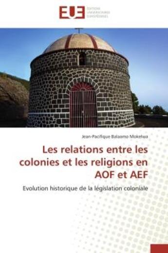 Couverture du livre « Les relations entre les colonies et les religions en aof et aef - evolution historique de la legisla » de Balaamo Mokelwa J-P. aux éditions Editions Universitaires Europeennes