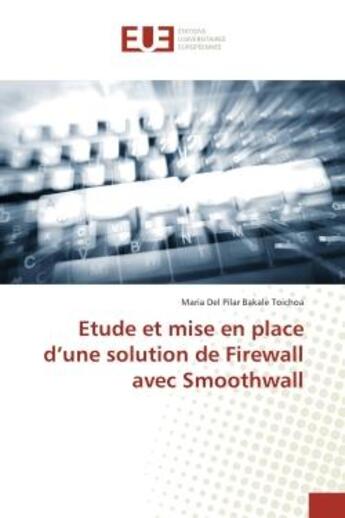 Couverture du livre « Etude et mise en place d'une solution de Firewall avec Smoothwall » de Maria Toichoa aux éditions Editions Universitaires Europeennes