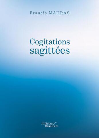 Couverture du livre « Cogitations sagittées » de Francis Mauras aux éditions Baudelaire