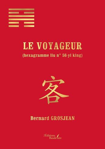 Couverture du livre « Le voyageur (hexagramme liu n° 56-yi king) » de Bernard Grosjean aux éditions Baudelaire