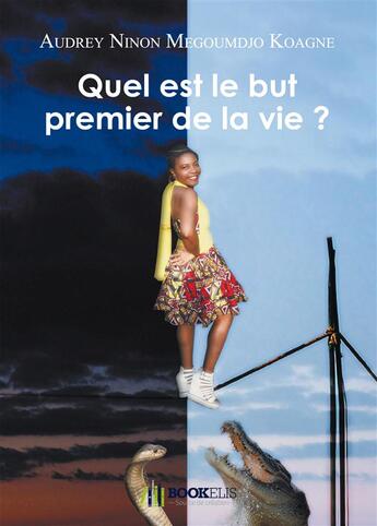 Couverture du livre « Quel est le but premier de la vie ? » de Audrey Ninon Megoumdjo Koagne aux éditions Bookelis