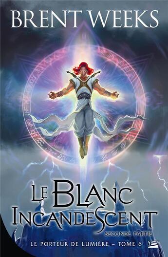 Couverture du livre « Le porteur de lumière Tome 6 : le blanc incandescent ; seconde partie » de Brent Weeks aux éditions Bragelonne