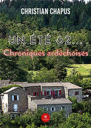 Couverture du livre « Un été 62 : chroniques ardéchoises » de Christian Chapus aux éditions Le Lys Bleu