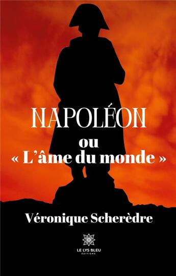 Couverture du livre « Napoléon ou « L'âme du monde » » de Scheredre Veronique aux éditions Le Lys Bleu