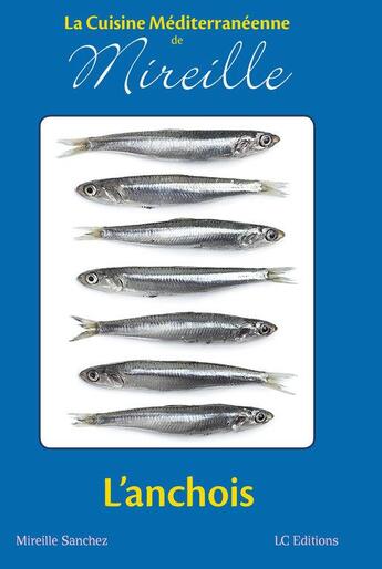 Couverture du livre « La cuisine méditerranéenne de Mireille ; l'anchois » de Mireille Sanchez aux éditions Editions Lc