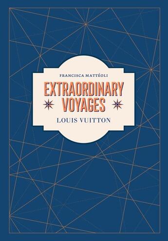 Couverture du livre « LOUIS VUITTON: EXTRAORDINARY VOYAGES » de Francisca Mateoli aux éditions Abrams Uk