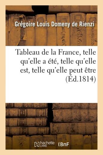 Couverture du livre « Tableau de la france, telle qu'elle a ete, telle qu'elle est, telle qu'elle peut etre, ou appercu - » de Domeny De Rienzi G L aux éditions Hachette Bnf