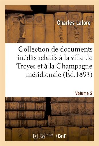 Couverture du livre « Collection de documents inedits relatifs a la ville de troyes et a la champagne meridionale. vol. 2 » de Lalore aux éditions Hachette Bnf