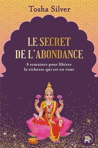 Couverture du livre « Le secret de l'abondance ; 8 semaines pour libérer la richesse qui est en vous » de Tosha Silver aux éditions Le Lotus Et L'elephant