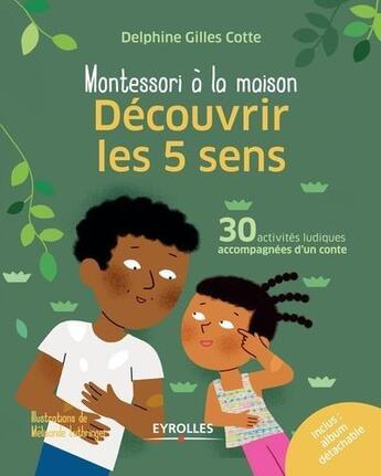 Couverture du livre « Montessori à la maison : découvrir les 5 sens ; 30 activités ludiques accompagnées d'un conte » de Delphine Gilles-Cotte aux éditions Eyrolles