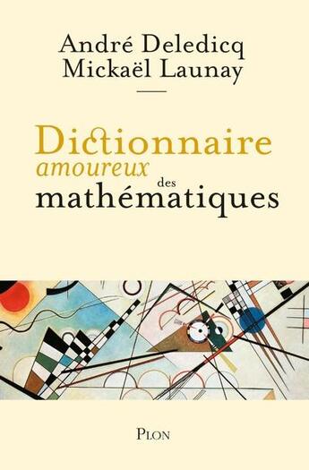 Couverture du livre « Dictionnaire amoureux : dictionnaire amoureux des mathématiques » de Andre Deledicq et Mickael Launay aux éditions Plon