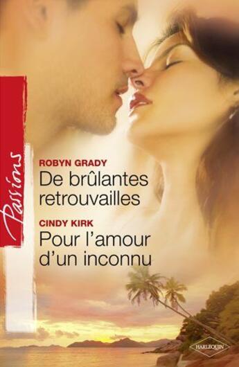 Couverture du livre « De brûlantes retrouvailles ; pour l'amour d'un inconnu » de Cindy Kirk et Robyn Grady aux éditions Harlequin