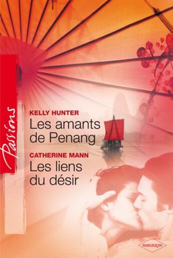 Couverture du livre « Les amants de Penang ; les liens du désir » de Kelly Hunter et Catherine Mann aux éditions Harlequin