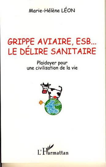 Couverture du livre « Grippe aviaire, esb... le délire sanitaire ; plaidoyer pour une civilisation de la vie » de Marie-Helene Leon aux éditions L'harmattan