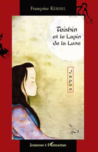 Couverture du livre « Teishin et le lapin de la lune ; Japon » de Francoise Kerisel aux éditions L'harmattan