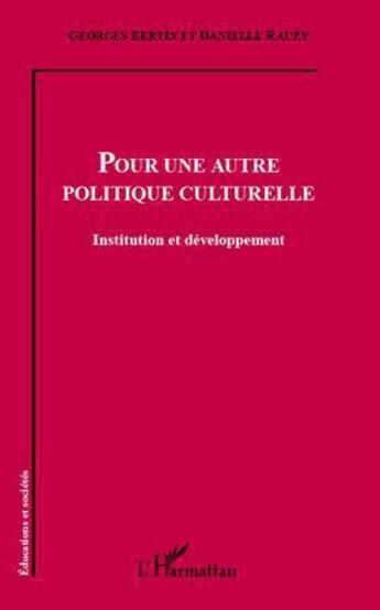 Couverture du livre « Pour une autre politique culturelle ; institution et développement » de Danielle Rauzy et Georges Bertin aux éditions L'harmattan