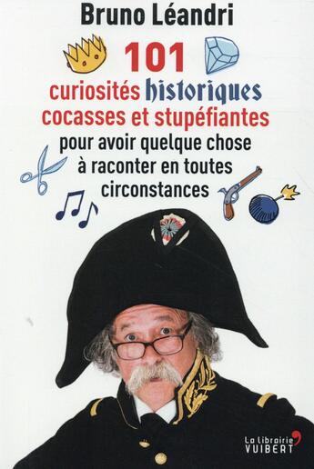 Couverture du livre « 101 curiosités historiques cocasses et stupéfiantes ; pour avoir quelque chose à raconter en toutes circonstances » de Bruno Leandri aux éditions Vuibert