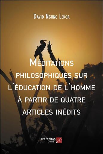 Couverture du livre « Méditations philosophiques sur l'éducation de l'homme à partir de quatre articles inédits » de David Ngono Lekoa aux éditions Editions Du Net