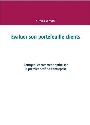 Couverture du livre « Évaluer son portefeuille clients ; pourquoi et comment optimiser le premier actif de l'entreprise » de Nicolas Verdoni aux éditions Books On Demand