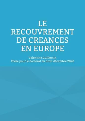 Couverture du livre « Le recouvrement de créances en Europe » de Valentine Guillemin aux éditions Books On Demand