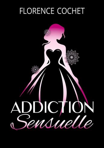 Couverture du livre « Addiction sensuelle : Plus qu'une romance, un véritable voyage par les sens » de Florence Cochet aux éditions Books On Demand