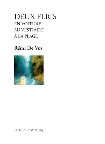 Couverture du livre « Deux flics au vestiaire ; deux flics en voiture ; deux flics à la plage » de Remi De Vos aux éditions Actes Sud