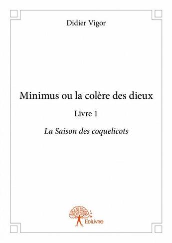 Couverture du livre « Minimus ou la colère des dieux t.1 ; la saison des coquelicots » de Didier Vigor aux éditions Edilivre