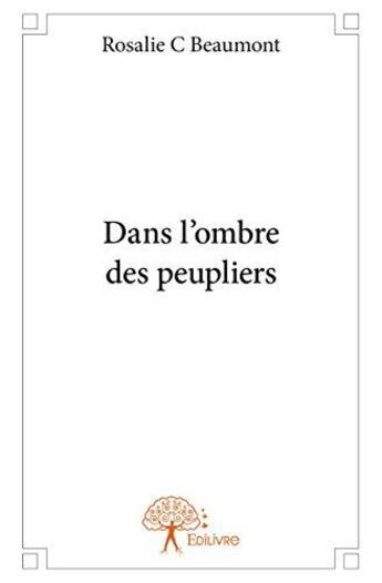 Couverture du livre « Dans l'ombre des peupliers » de Rosalie C Beaumont aux éditions Edilivre