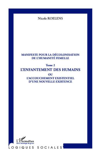 Couverture du livre « Manifeste pour la décolonisation de l'humanité femelle t.2 ; l'enfantement des humains ou l'accouchement existentiel d'une nouvelle existence » de Nicole Roelens aux éditions L'harmattan