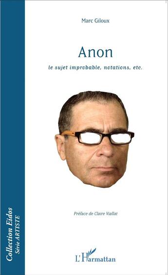 Couverture du livre « Anon ; le sujet improbable, notations, etc. » de Marc Giloux aux éditions L'harmattan