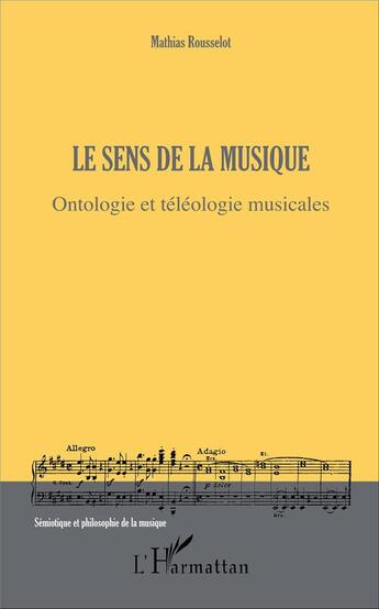 Couverture du livre « Le sens de la musique ; ontologie et téléologie musicales » de Mathias Rousselot aux éditions L'harmattan