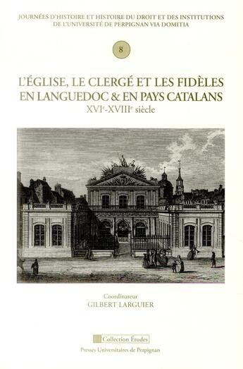 Couverture du livre « L'église, le clergé et les fidèles en Languedoc et en pays catalan XVIe-XVIIIe siècle » de Gilbert Larguier aux éditions Pu De Perpignan