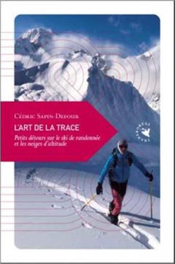 Couverture du livre « L'art de la trace ; petits detours sur le ski de randonnée » de Cedric Sapin-Defour aux éditions Transboreal